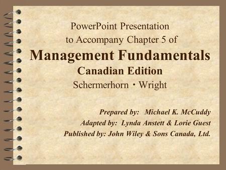 PowerPoint Presentation to Accompany Chapter 5 of Management Fundamentals Canadian Edition Schermerhorn  Wright Prepared by:	Michael K. McCuddy Adapted.