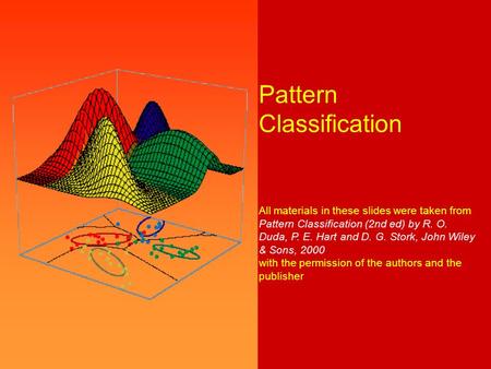 Pattern Classification All materials in these slides were taken from Pattern Classification (2nd ed) by R. O. Duda, P. E. Hart and D. G. Stork, John Wiley.