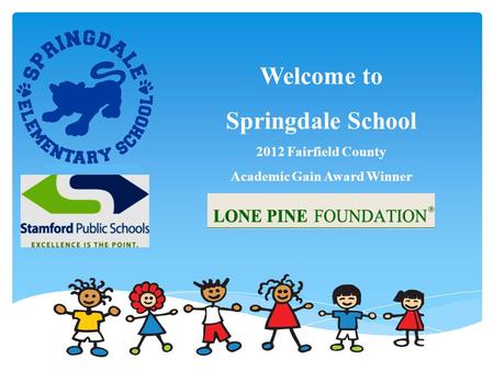 Welcome to Springdale School 2012 Fairfield County Academic Gain Award Winner.
