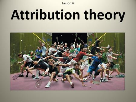 Lesson 6 Attribution theory. 1. To understand the concept of attribution theory in sport 2. Understand its importance through the concepts of self serving.
