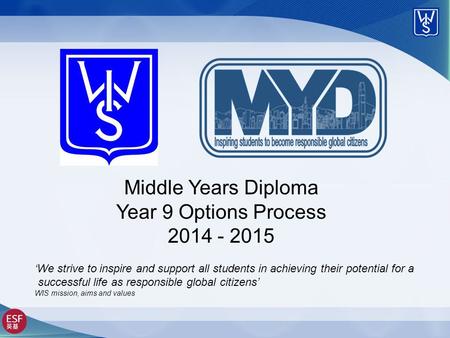 Middle Years Diploma Year 9 Options Process 2014 - 2015 ‘We strive to inspire and support all students in achieving their potential for a successful life.