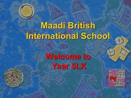 Maadi British International School Welcome to Year 5LK.