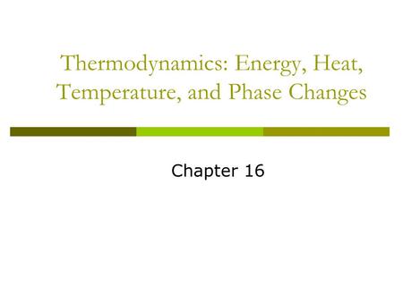 Thermodynamics: Energy, Heat, Temperature, and Phase Changes Chapter 16.