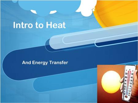 Intro to Heat And Energy Transfer. Heat Heat is kinetic energy in a substance. Heat is the motion of the molecules in a substance, not the motion of the.