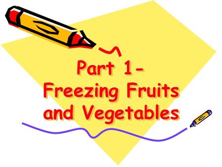 Part 1- Freezing Fruits and Vegetables