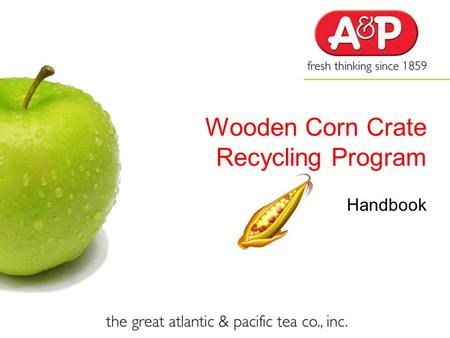 Wooden Corn Crate Recycling Program Handbook. The Bottom Line Company Benefit Cost Savings: $1.5 million Environmental Impact Crate require no remanufacturing