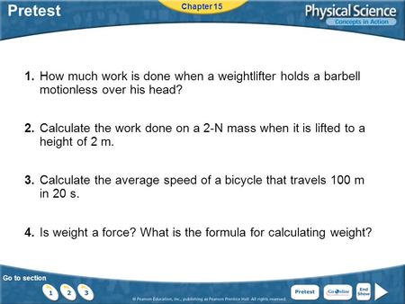Pretest Chapter 15 1.	How much work is done when a weightlifter holds a barbell motionless over his head? 2.	Calculate the work done on a 2-N mass when.