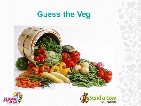 Guess the Veg. Our food comes from all over the world! A lot of our food comes from the continent of Africa. This includes a lot of the fruit and vegetables.
