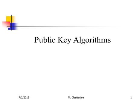 Public Key Algorithms 4/17/2017 M. Chatterjee.
