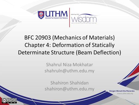 BFC 20903 (Mechanics of Materials) Chapter 4: Deformation of Statically Determinate Structure (Beam Deflection) Shahrul Niza Mokhatar shahruln@uthm.edu.my.