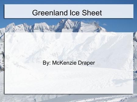 Greenland Ice Sheet By: McKenzie Draper.