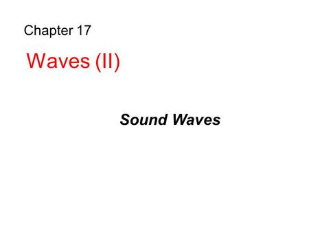 Chapter 17 Waves (II) Sound Waves. Supersonic Speeds, Shock Waves Sound Waves Speed of Sound Pressure Fluctuation in Sound Waves Interference Intensity.