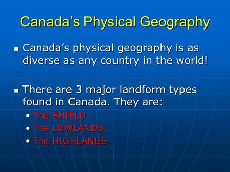Canada’s Physical Geography Canada’s physical geography is as diverse as any country in the world! Canada’s physical geography is as diverse as any country.