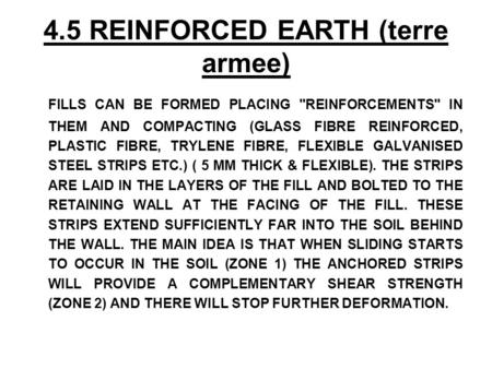 4.5 REINFORCED EARTH (terre armee) FILLS CAN BE FORMED PLACING REINFORCEMENTS IN THEM AND COMPACTING (GLASS FIBRE REINFORCED, PLASTIC FIBRE, TRYLENE.
