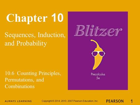 Chapter 10 Sequences, Induction, and Probability Copyright © 2014, 2010, 2007 Pearson Education, Inc. 1 10.6 Counting Principles, Permutations, and Combinations.