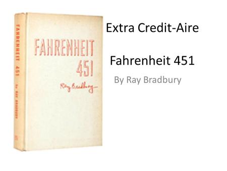 Extra Credit-Aire Fahrenheit 451 By Ray Bradbury.