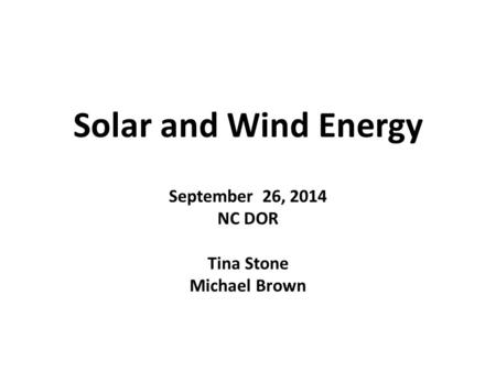 Solar and Wind Energy September 26, 2014 NC DOR Tina Stone Michael Brown.