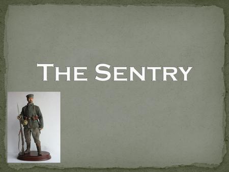  The sentry is a poem based on one of Owens real life experiences in the war.  When Owen was in a commanding post one of the sentry’s that he had put.