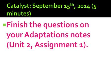  Finish the questions on your Adaptations notes (Unit 2, Assignment 1).
