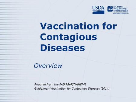 Vaccination for Contagious Diseases Overview Adapted from the FAD PReP/NAHEMS Guidelines: Vaccination for Contagious Diseases (2014)