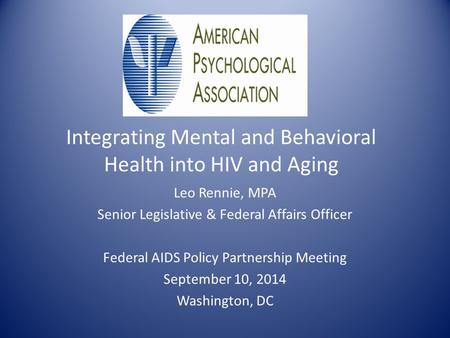 Leo Rennie, MPA Senior Legislative & Federal Affairs Officer Federal AIDS Policy Partnership Meeting September 10, 2014 Washington, DC.
