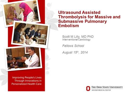 Ultrasound Assisted Thrombolysis for Massive and Submassive Pulmonary Embolism Scott M Lilly, MD PhD Interventional Cardiology Fellows School August 15.