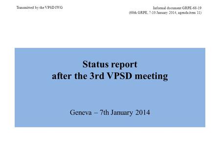 Informal document GRPE-68-19 (68th GRPE, 7-10 January 2014, agenda item 11) Transmitted by the VPSD IWG Status report after the 3rd VPSD meeting Geneva.