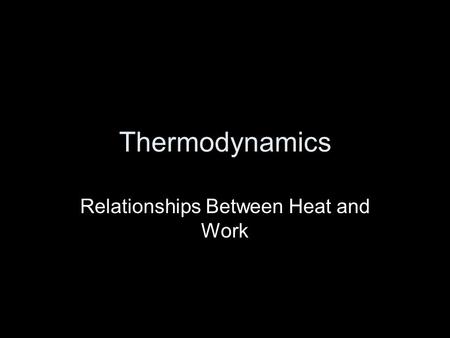 Thermodynamics Relationships Between Heat and Work.
