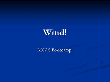 Wind! MCAS Bootcamp:. Wind Caused by the sun. Caused by the sun. Air near the ground is heated. Air near the ground is heated. Warm air is less dense.