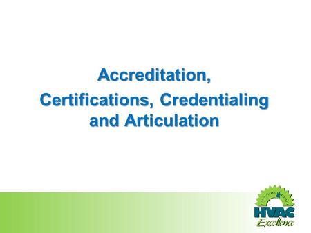 Accreditation, Certifications, Credentialing and Articulation.
