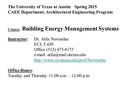 The University of Texas at Austin Spring 2015 CAEE Department, Architectural Engineering Program Course: Building Energy Management Systems Instructor: