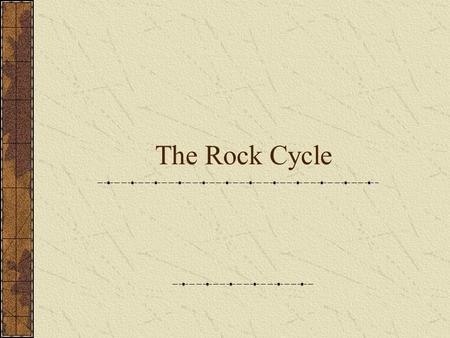 The Rock Cycle. What is it? The rock cycle shows how the earth's rocks are changed again and again. The rocks can be changed at times to another type.