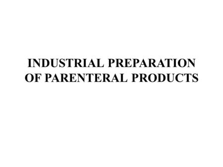 INDUSTRIAL PREPARATION OF PARENTERAL PRODUCTS