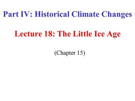 Part IV: Historical Climate Changes Lecture 18: The Little Ice Age (Chapter 15)