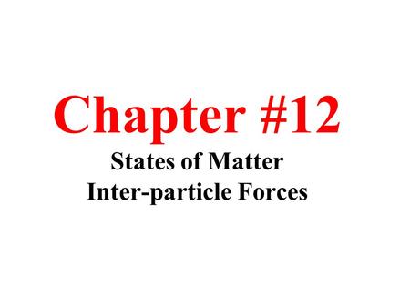 Chapter #12 States of Matter Inter-particle Forces