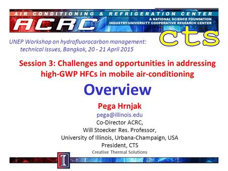 Session 3: Challenges and opportunities in addressing high-GWP HFCs in mobile air-conditioning Overview Pega Hrnjak Co-Director ACRC,