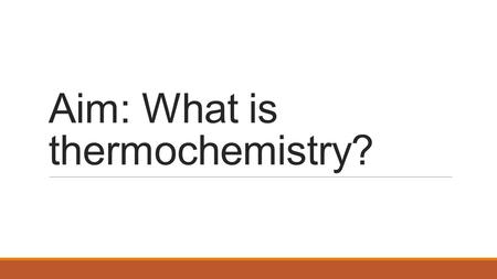 Aim: What is thermochemistry?. Law of Conservation of Energy In any chemical or physical process, energy is neither created nor destroyed. There are different.