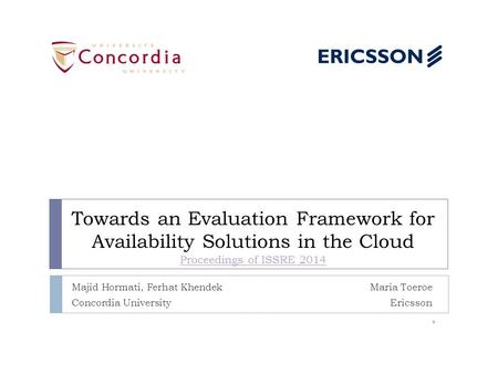 Towards an Evaluation Framework for Availability Solutions in the Cloud Proceedings of ISSRE 2014 Proceedings of ISSRE 2014 Majid Hormati, Ferhat Khendek.
