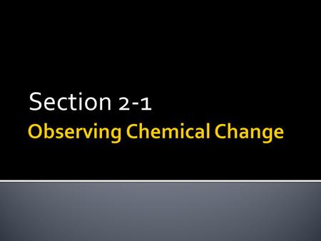 Section 2-1.  L.2.1.1. State how matter and changes in matter can be described.  L.2.1.2. Explain how you can tell when a chemical change has occurred.