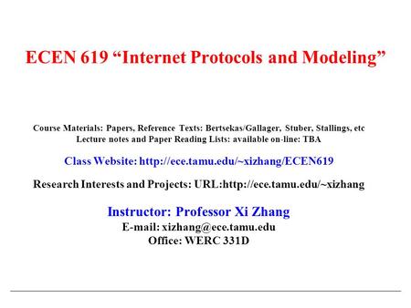 ECEN 619 “Internet Protocols and Modeling” Course Materials: Papers, Reference Texts: Bertsekas/Gallager, Stuber, Stallings, etc Lecture notes and Paper.