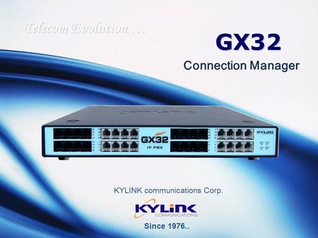 GX32 KYLINK communications Corp. Telecom Evolution … Connection Manager Since 1976..