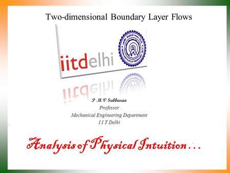 Analysis of Physical Intuition … P M V Subbarao Professor Mechanical Engineering Department I I T Delhi Two-dimensional Boundary Layer Flows.