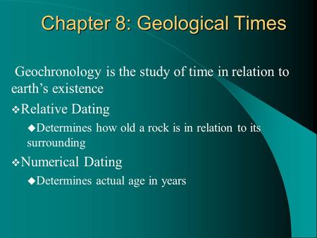 Geochronology is the study of time in relation to earth’s existence  Relative Dating  Determines how old a rock is in relation to its surrounding  Numerical.