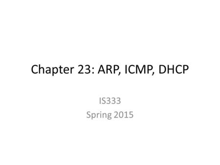 Chapter 23: ARP, ICMP, DHCP IS333 Spring 2015.