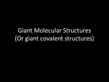 Giant Molecular Structures (Or giant covalent structures)