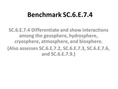 Benchmark SC.6.E.7.4 SC.6.E.7.4 Differentiate and show interactions among the geosphere, hydrosphere, cryosphere, atmosphere, and biosphere. (Also assesses.