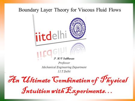 An Ultimate Combination of Physical Intuition with Experiments… P M V Subbarao Professor Mechanical Engineering Department I I T Delhi Boundary Layer.