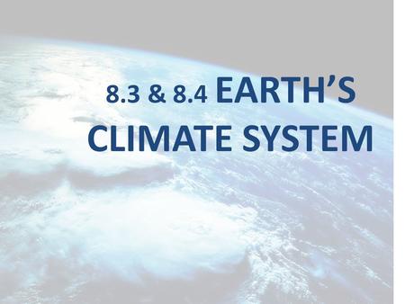 8.3 & 8.4 EARTH’S CLIMATE SYSTEM