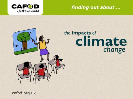 Www.cafod.org.uk cafod.org.uk finding out about … the impacts of climate change.