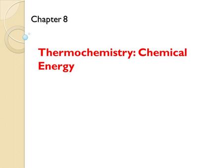 Chapter 8 Chapter 8 Thermochemistry: Chemical Energy.